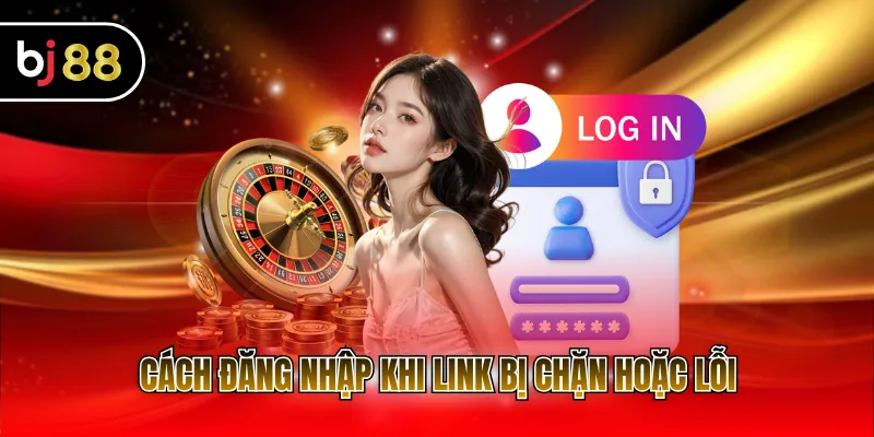 Cách đăng nhập khi link bị chặn hoặc lỗi