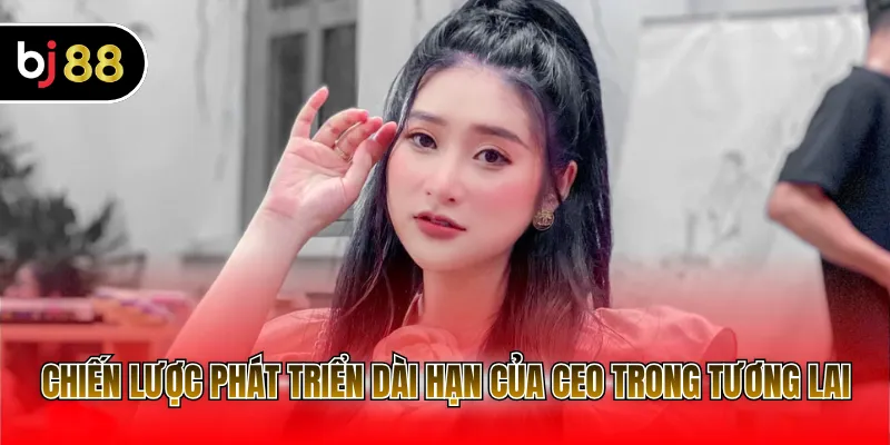 Chiến lược phát triển dài hạn của CEO trong tương lai