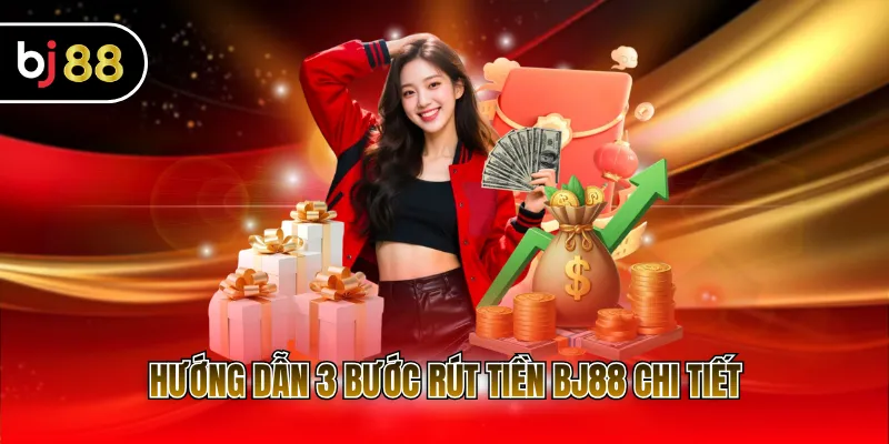 Hướng dẫn 3 bước rút tiền BJ88 chi tiết
