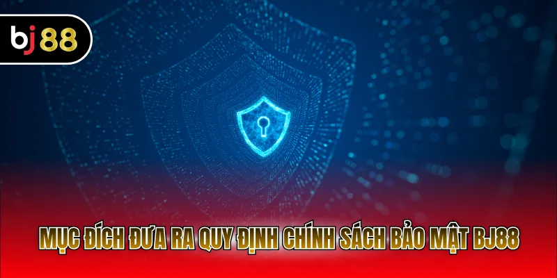 Mục đích đưa ra quy định chính sách bảo mật BJ88