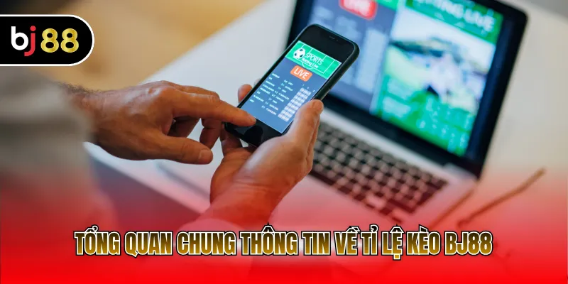 Tổng quan chung thông tin về tỉ lệ kèo BJ88