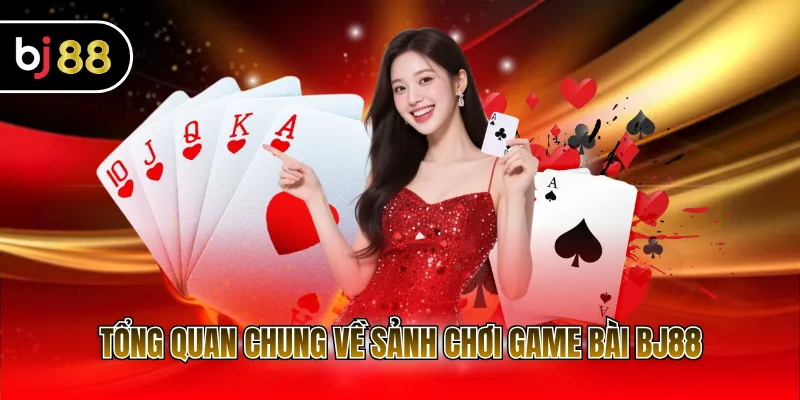 Tổng quan chung về sảnh chơi game bài BJ88